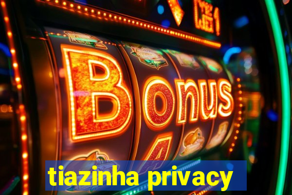 tiazinha privacy